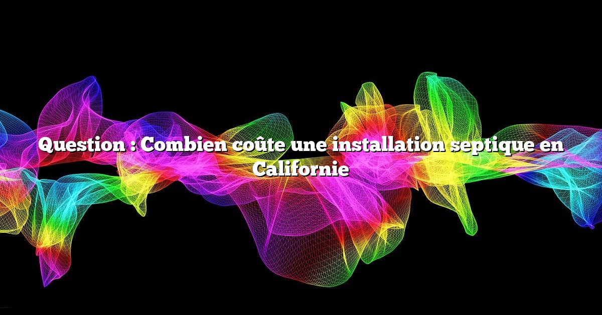 Question : Combien coûte une installation septique en Californie